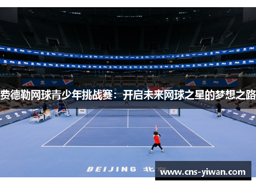 费德勒网球青少年挑战赛：开启未来网球之星的梦想之路