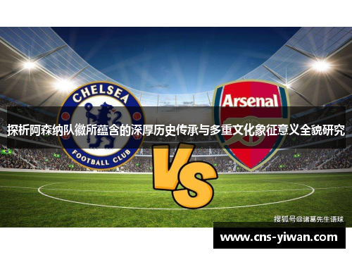 探析阿森纳队徽所蕴含的深厚历史传承与多重文化象征意义全貌研究