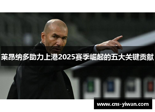 莱昂纳多助力上港2025赛季崛起的五大关键贡献 莱昂纳多助力上港2025赛季崛起的五大关键贡献