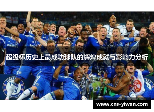 超级杯历史上最成功球队的辉煌成就与影响力分析 超级杯历史上最成功球队的辉煌成就与影响力分析
