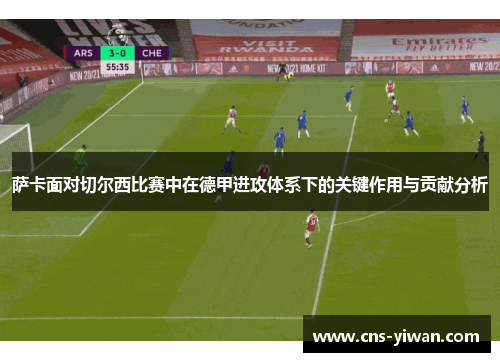 萨卡面对切尔西比赛中在德甲进攻体系下的关键作用与贡献分析