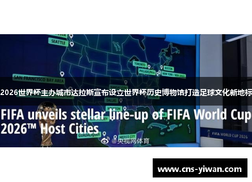 2026世界杯主办城市达拉斯宣布设立世界杯历史博物馆打造足球文化新地标