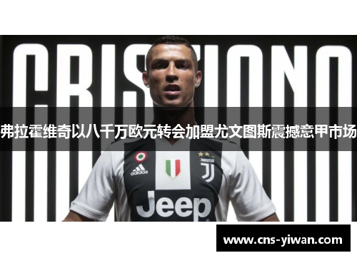 弗拉霍维奇以八千万欧元转会加盟尤文图斯震撼意甲市场